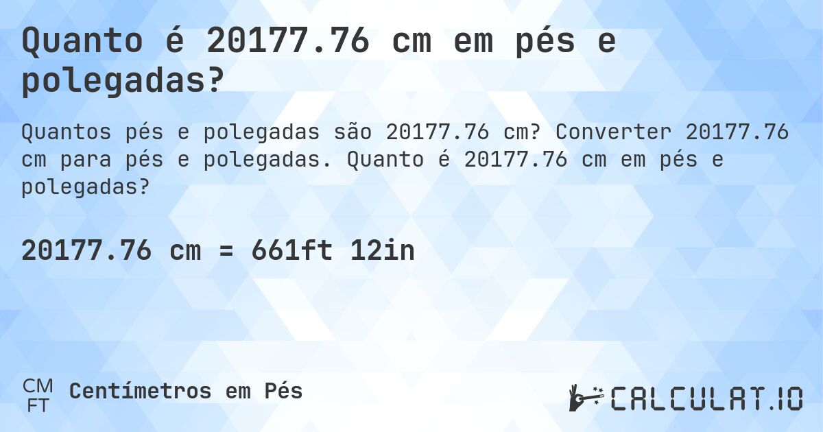 Quanto é 20177.76 cm em pés e polegadas?. Converter 20177.76 cm para pés e polegadas. Quanto é 20177.76 cm em pés e polegadas?