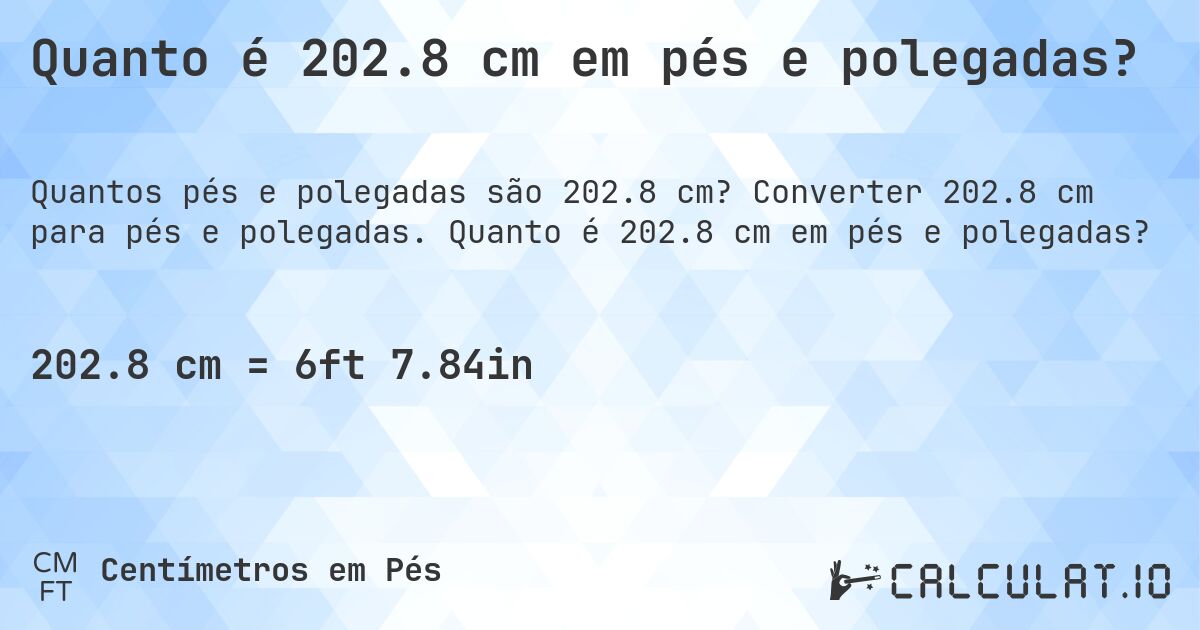 Quanto é 202.8 cm em pés e polegadas?. Converter 202.8 cm para pés e polegadas. Quanto é 202.8 cm em pés e polegadas?