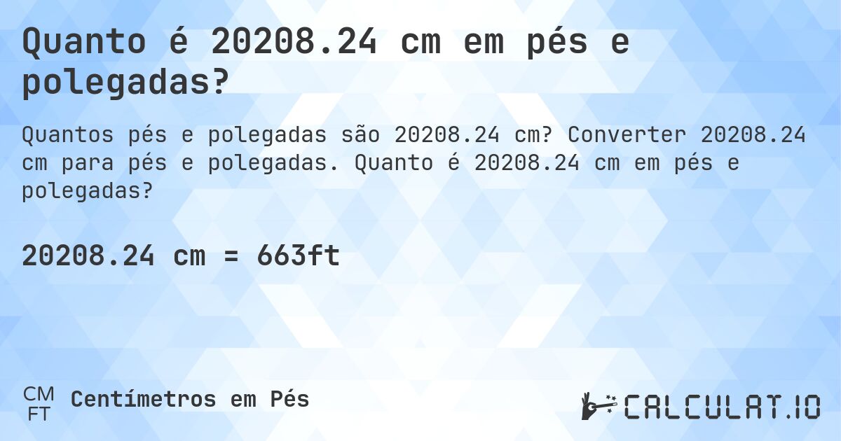 Quanto é 20208.24 cm em pés e polegadas?. Converter 20208.24 cm para pés e polegadas. Quanto é 20208.24 cm em pés e polegadas?
