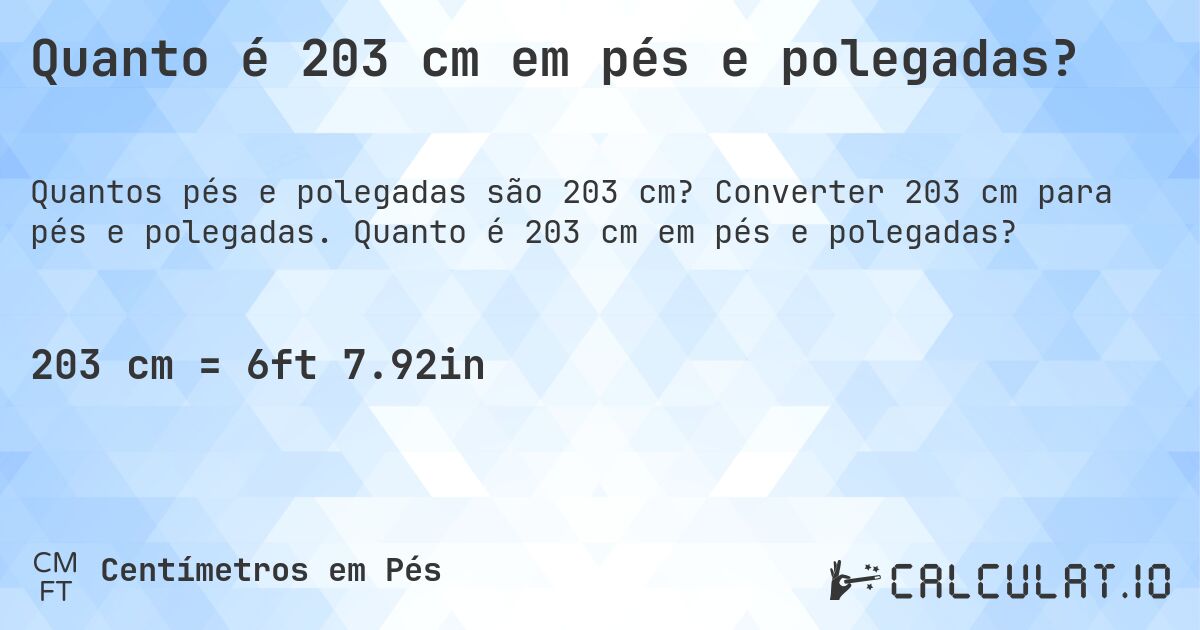 Quanto é 203 cm em pés e polegadas?. Converter 203 cm para pés e polegadas. Quanto é 203 cm em pés e polegadas?