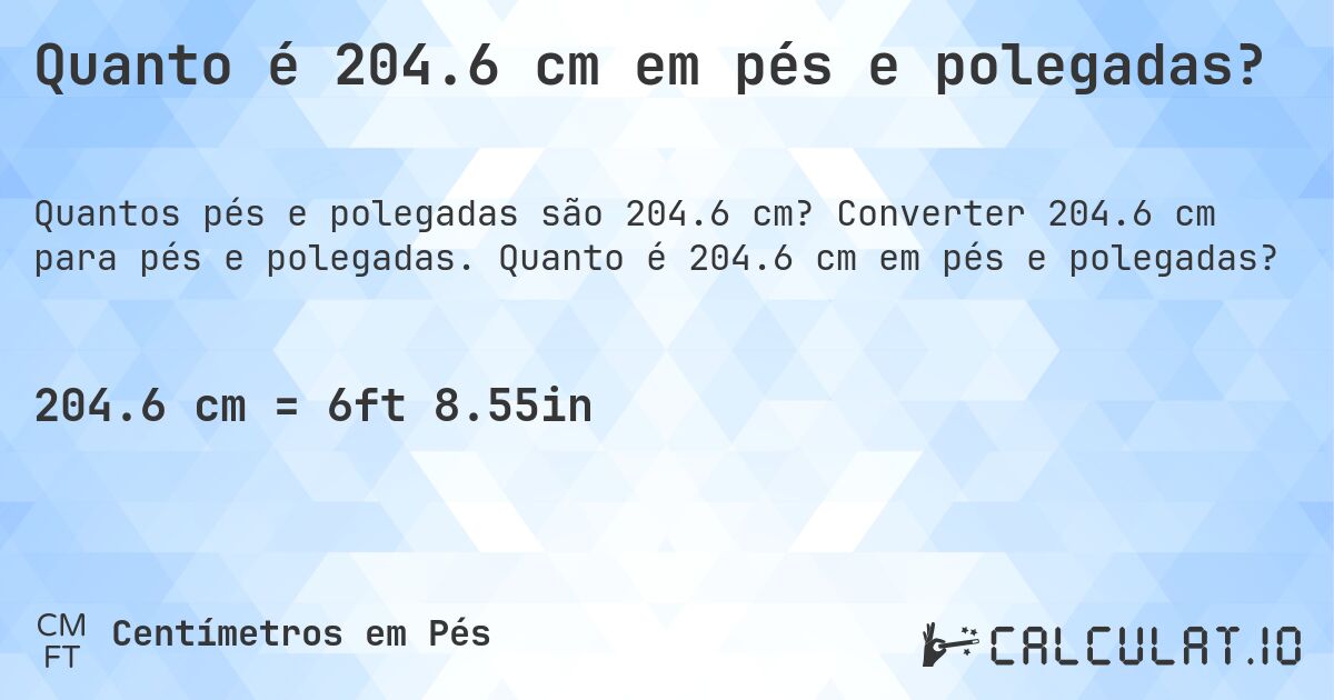 Quanto é 204.6 cm em pés e polegadas?. Converter 204.6 cm para pés e polegadas. Quanto é 204.6 cm em pés e polegadas?