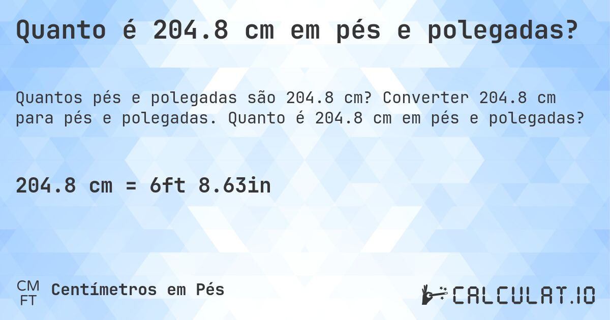 Quanto é 204.8 cm em pés e polegadas?. Converter 204.8 cm para pés e polegadas. Quanto é 204.8 cm em pés e polegadas?