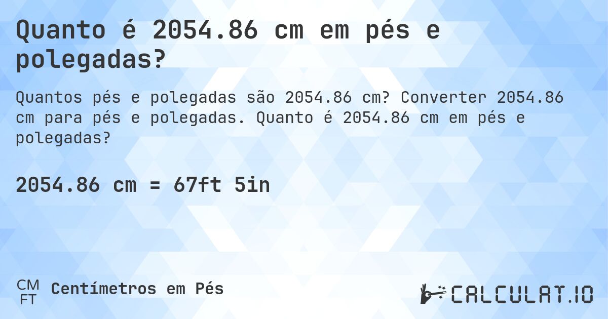 Quanto é 2054.86 cm em pés e polegadas?. Converter 2054.86 cm para pés e polegadas. Quanto é 2054.86 cm em pés e polegadas?