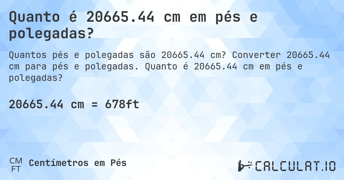 Quanto é 20665.44 cm em pés e polegadas?. Converter 20665.44 cm para pés e polegadas. Quanto é 20665.44 cm em pés e polegadas?