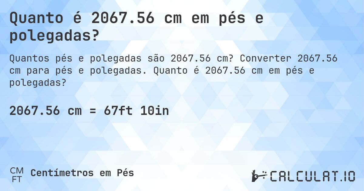 Quanto é 2067.56 cm em pés e polegadas?. Converter 2067.56 cm para pés e polegadas. Quanto é 2067.56 cm em pés e polegadas?