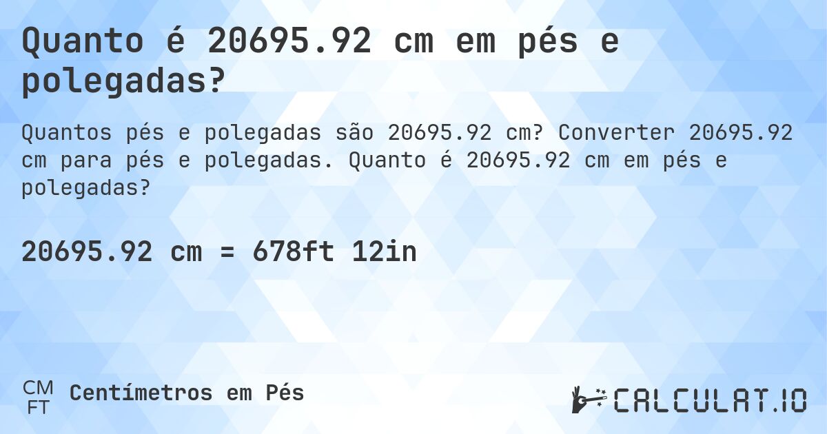Quanto é 20695.92 cm em pés e polegadas?. Converter 20695.92 cm para pés e polegadas. Quanto é 20695.92 cm em pés e polegadas?
