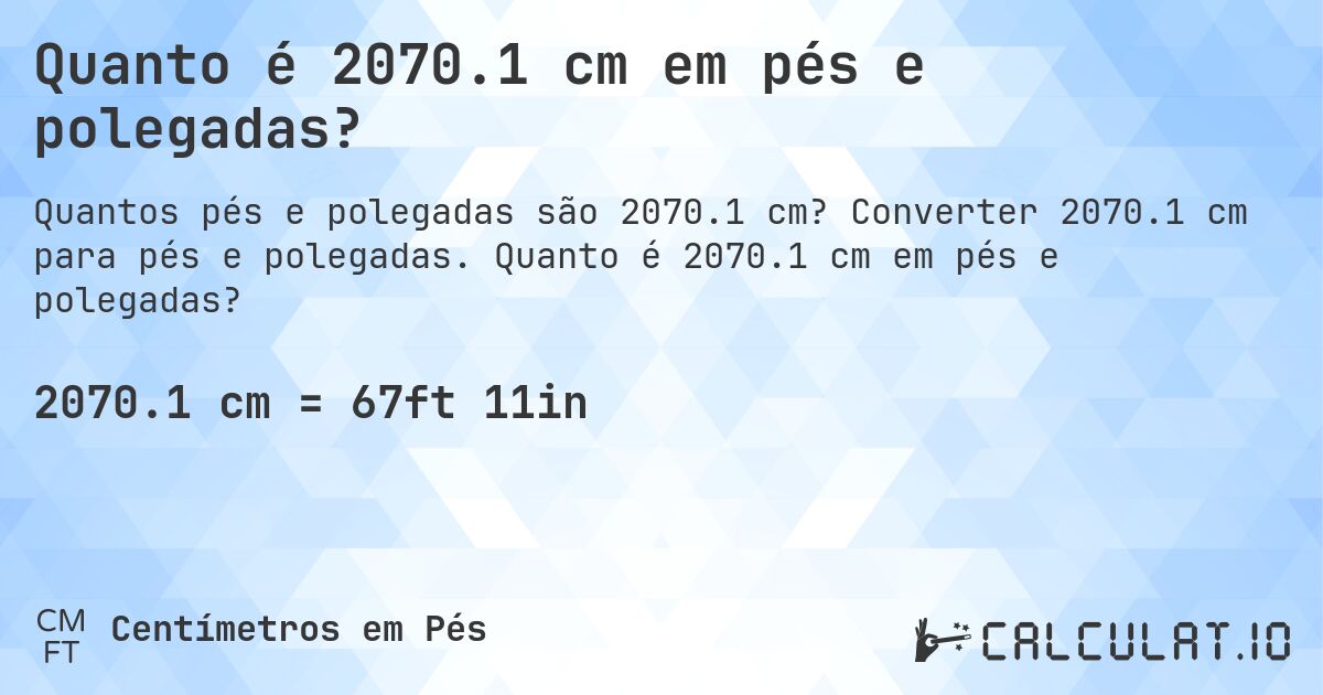 Quanto é 2070.1 cm em pés e polegadas?. Converter 2070.1 cm para pés e polegadas. Quanto é 2070.1 cm em pés e polegadas?