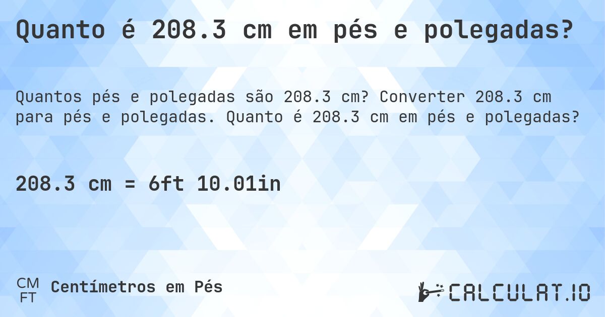 Quanto é 208.3 cm em pés e polegadas?. Converter 208.3 cm para pés e polegadas. Quanto é 208.3 cm em pés e polegadas?