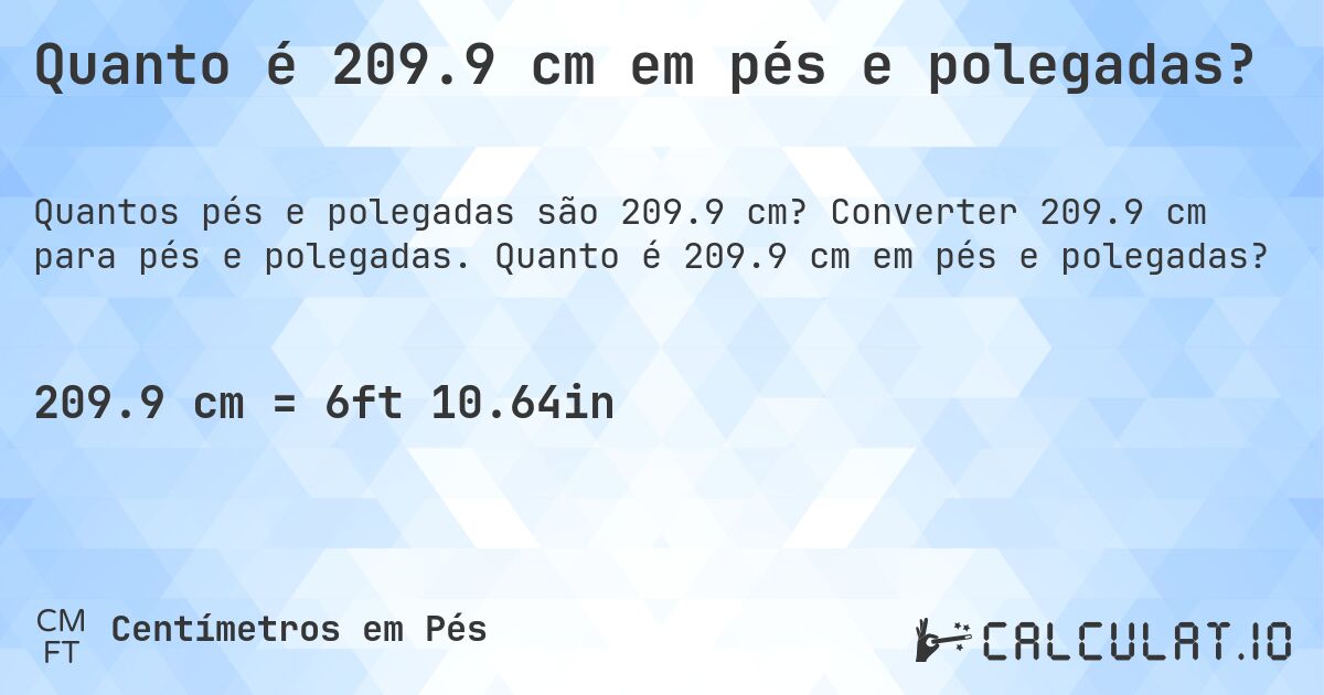 Quanto é 209.9 cm em pés e polegadas?. Converter 209.9 cm para pés e polegadas. Quanto é 209.9 cm em pés e polegadas?