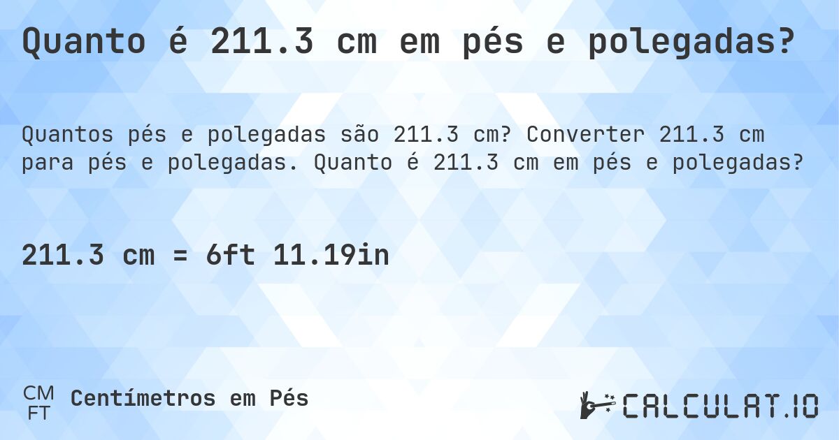 Quanto é 211.3 cm em pés e polegadas?. Converter 211.3 cm para pés e polegadas. Quanto é 211.3 cm em pés e polegadas?