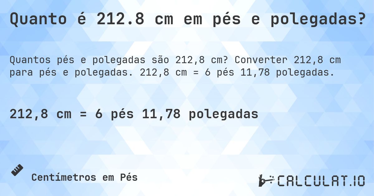 Quanto é 212.8 cm em pés e polegadas?. Converter 212,8 cm para pés e polegadas. 212,8 cm = 6 pés 11,78 polegadas.