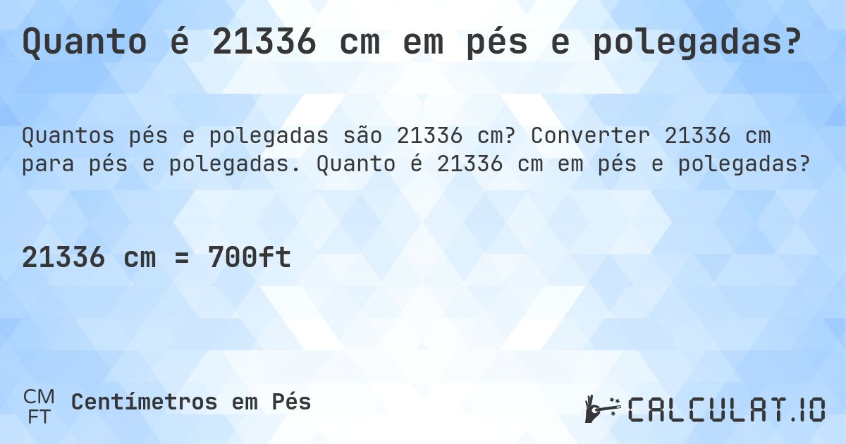 Quanto é 21336 cm em pés e polegadas?. Converter 21336 cm para pés e polegadas. Quanto é 21336 cm em pés e polegadas?