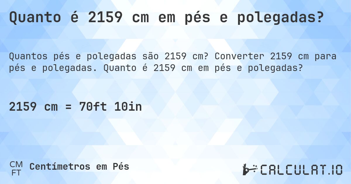 Quanto é 2159 cm em pés e polegadas?. Converter 2159 cm para pés e polegadas. Quanto é 2159 cm em pés e polegadas?