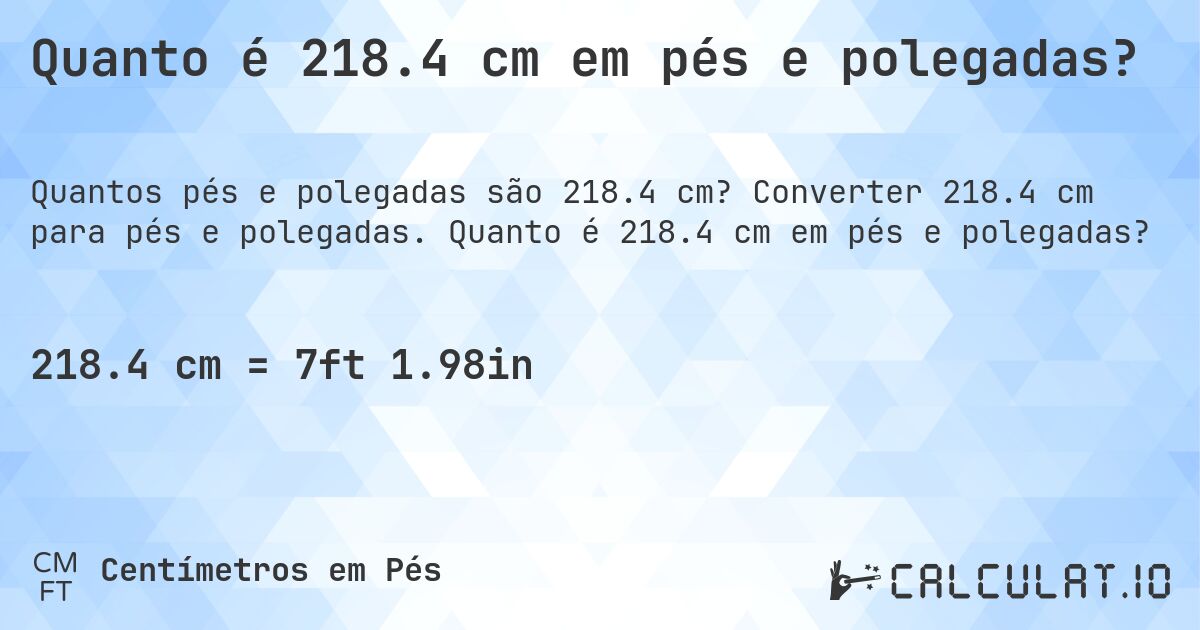 Quanto é 218.4 cm em pés e polegadas?. Converter 218.4 cm para pés e polegadas. Quanto é 218.4 cm em pés e polegadas?