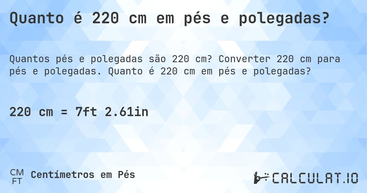 Quanto é 220 cm em pés e polegadas?. Converter 220 cm para pés e polegadas. Quanto é 220 cm em pés e polegadas?