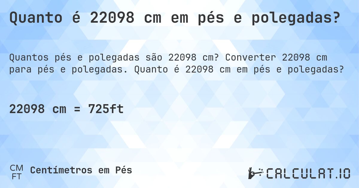 Quanto é 22098 cm em pés e polegadas?. Converter 22098 cm para pés e polegadas. Quanto é 22098 cm em pés e polegadas?