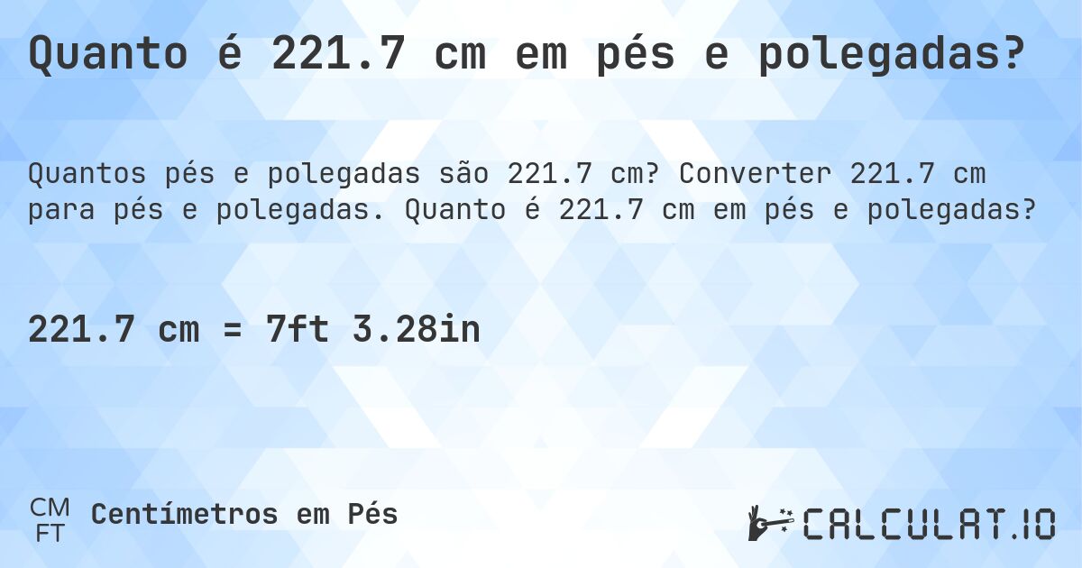 Quanto é 221.7 cm em pés e polegadas?. Converter 221.7 cm para pés e polegadas. Quanto é 221.7 cm em pés e polegadas?