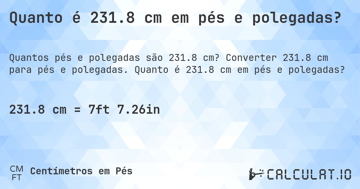Quanto é 231.8 cm em pés e polegadas?. Converter 231.8 cm para pés e polegadas. Quanto é 231.8 cm em pés e polegadas?