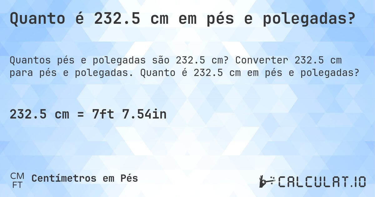 Quanto é 232.5 cm em pés e polegadas?. Converter 232.5 cm para pés e polegadas. Quanto é 232.5 cm em pés e polegadas?