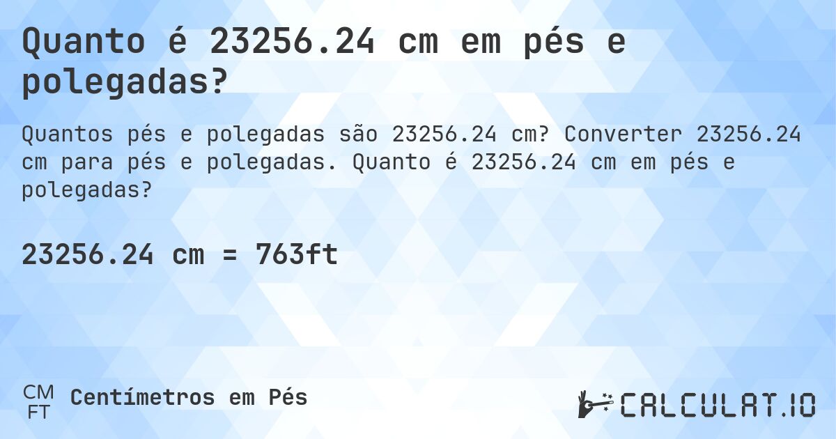 Quanto é 23256.24 cm em pés e polegadas?. Converter 23256.24 cm para pés e polegadas. Quanto é 23256.24 cm em pés e polegadas?