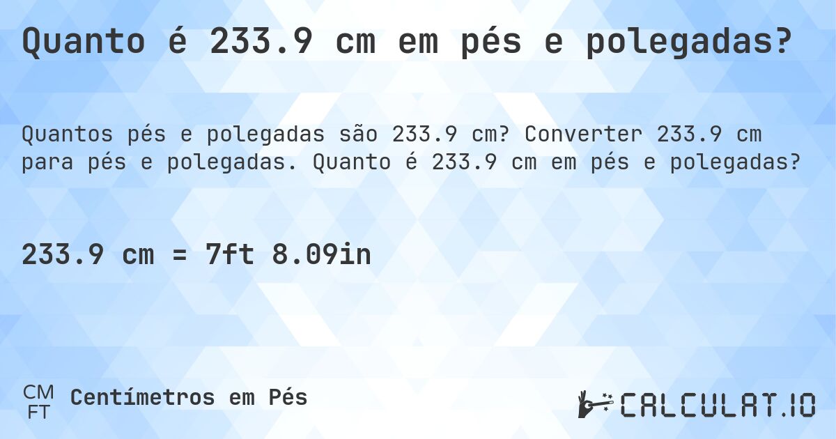 Quanto é 233.9 cm em pés e polegadas?. Converter 233.9 cm para pés e polegadas. Quanto é 233.9 cm em pés e polegadas?