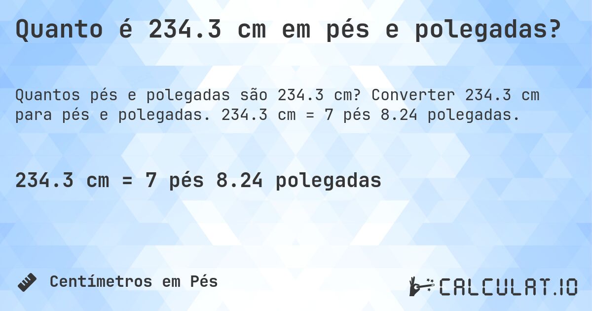 Quanto é 234.3 cm em pés e polegadas?. Converter 234.3 cm para pés e polegadas. 234.3 cm = 7 pés 8.24 polegadas.