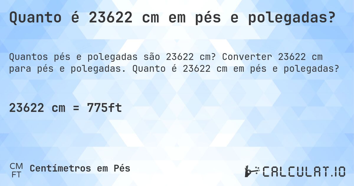 Quanto é 23622 cm em pés e polegadas?. Converter 23622 cm para pés e polegadas. Quanto é 23622 cm em pés e polegadas?