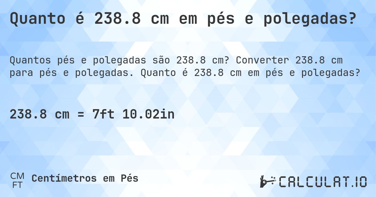 Quanto é 238.8 cm em pés e polegadas?. Converter 238.8 cm para pés e polegadas. Quanto é 238.8 cm em pés e polegadas?