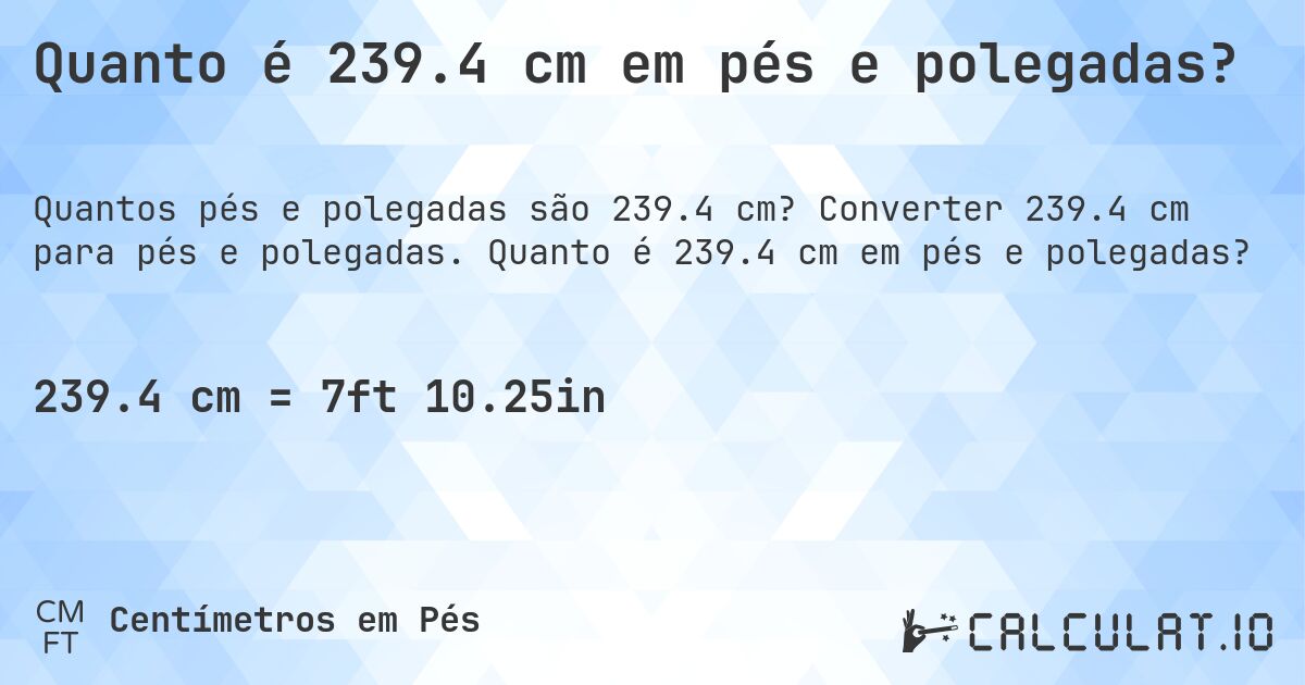 Quanto é 239.4 cm em pés e polegadas?. Converter 239.4 cm para pés e polegadas. Quanto é 239.4 cm em pés e polegadas?