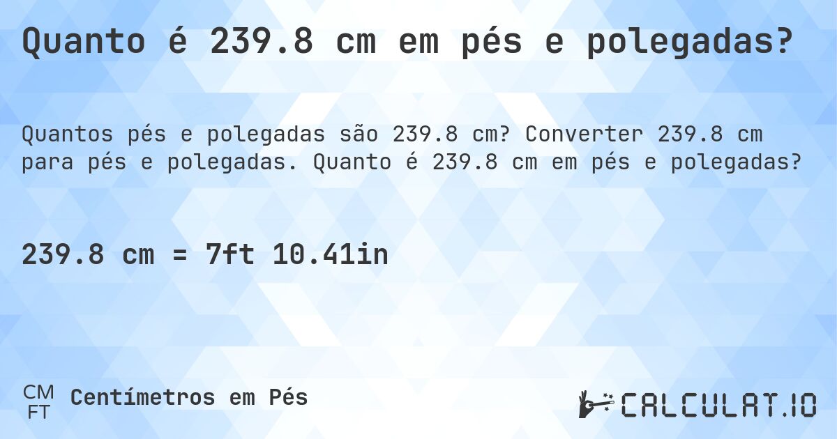 Quanto é 239.8 cm em pés e polegadas?. Converter 239.8 cm para pés e polegadas. Quanto é 239.8 cm em pés e polegadas?