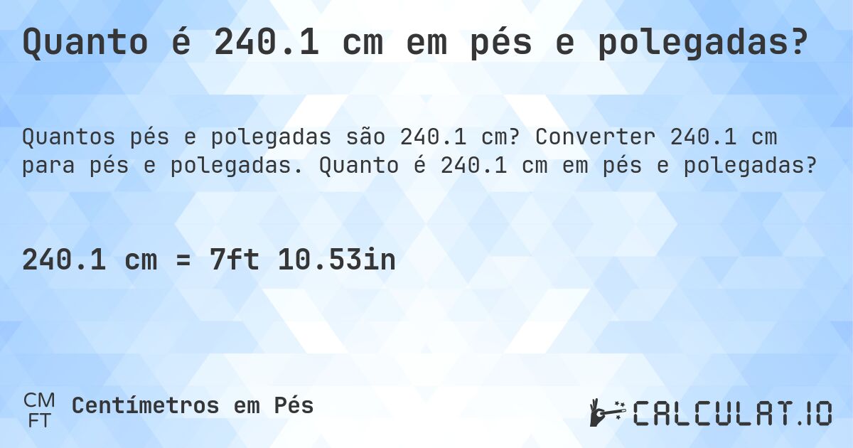 Quanto é 240.1 cm em pés e polegadas?. Converter 240.1 cm para pés e polegadas. Quanto é 240.1 cm em pés e polegadas?