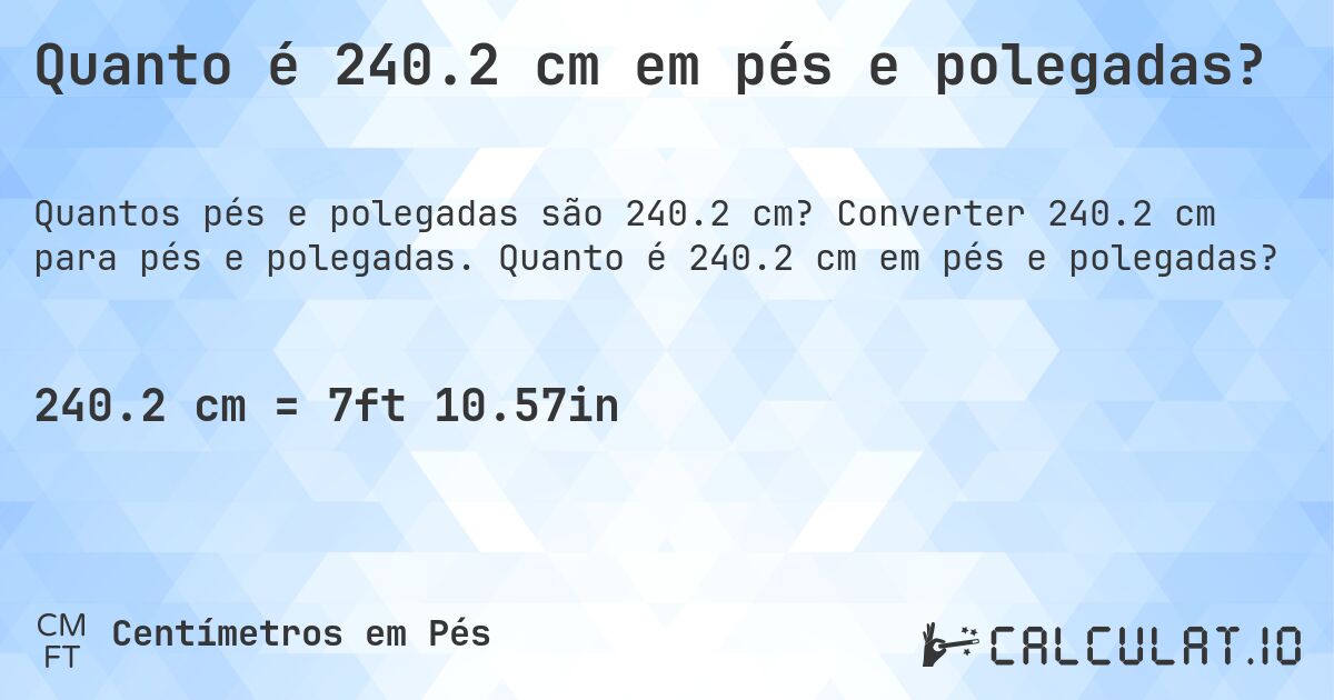 Quanto é 240.2 cm em pés e polegadas?. Converter 240.2 cm para pés e polegadas. Quanto é 240.2 cm em pés e polegadas?