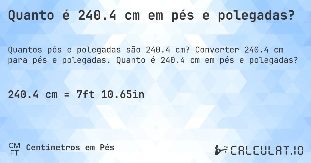 Quanto é 240.4 cm em pés e polegadas?. Converter 240.4 cm para pés e polegadas. Quanto é 240.4 cm em pés e polegadas?
