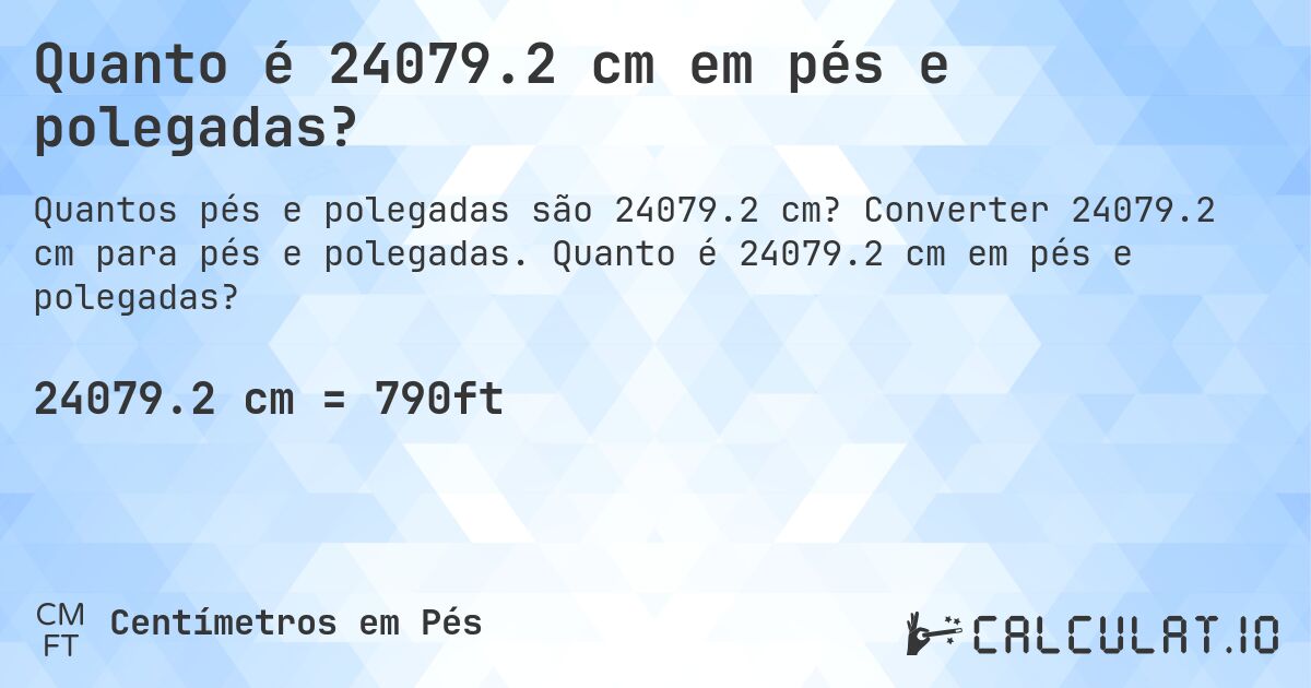 Quanto é 24079.2 cm em pés e polegadas?. Converter 24079.2 cm para pés e polegadas. Quanto é 24079.2 cm em pés e polegadas?