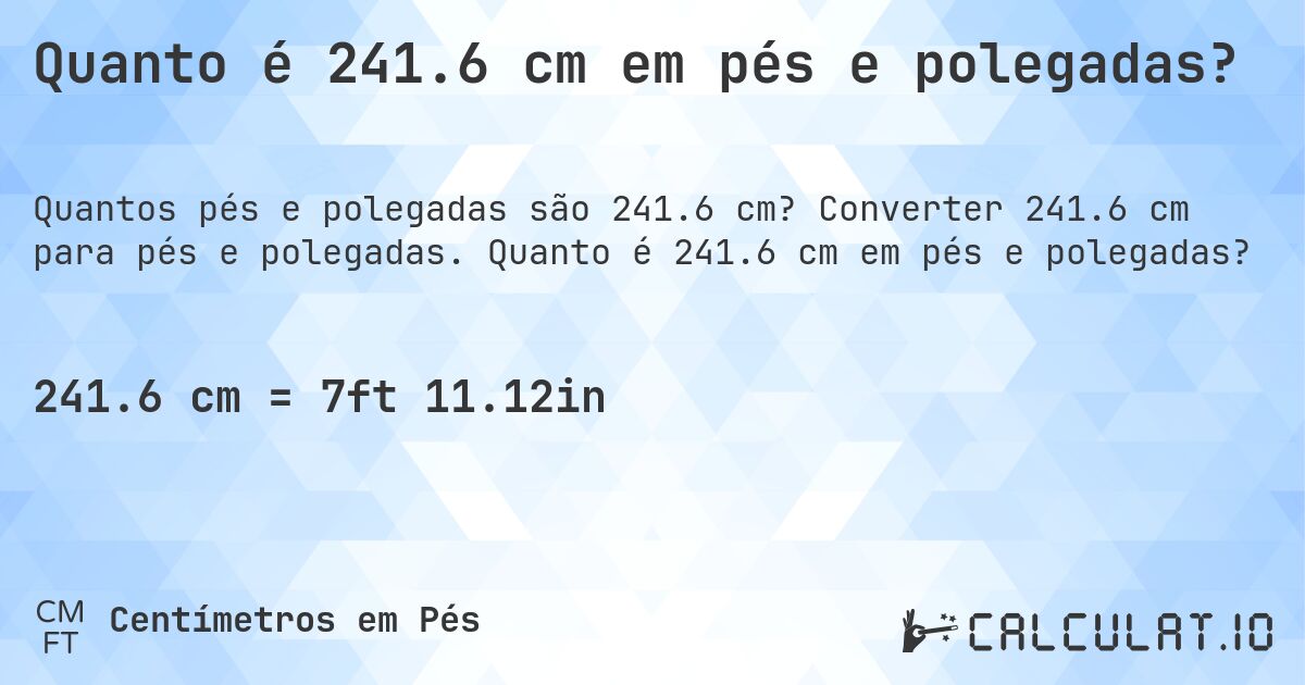 Quanto é 241.6 cm em pés e polegadas?. Converter 241.6 cm para pés e polegadas. Quanto é 241.6 cm em pés e polegadas?
