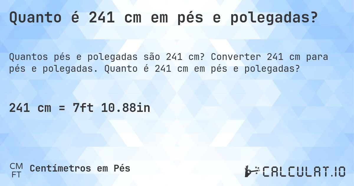 Quanto é 241 cm em pés e polegadas?. Converter 241 cm para pés e polegadas. Quanto é 241 cm em pés e polegadas?