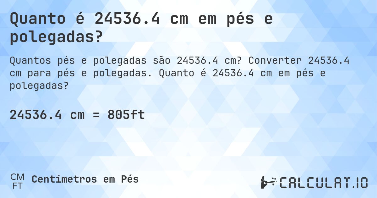 Quanto é 24536.4 cm em pés e polegadas?. Converter 24536.4 cm para pés e polegadas. Quanto é 24536.4 cm em pés e polegadas?