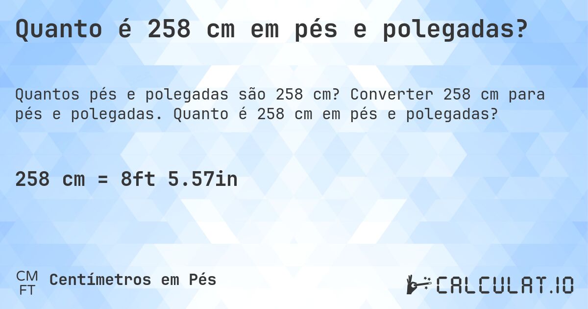 Quanto é 258 cm em pés e polegadas?. Converter 258 cm para pés e polegadas. Quanto é 258 cm em pés e polegadas?