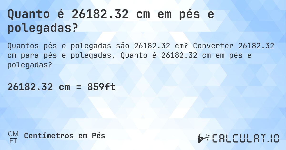 Quanto é 26182.32 cm em pés e polegadas?. Converter 26182.32 cm para pés e polegadas. Quanto é 26182.32 cm em pés e polegadas?