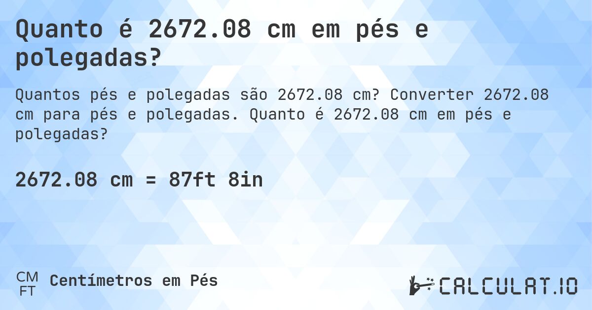 Quanto é 2672.08 cm em pés e polegadas?. Converter 2672.08 cm para pés e polegadas. Quanto é 2672.08 cm em pés e polegadas?