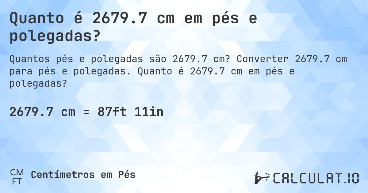 Quanto é 2679.7 cm em pés e polegadas?. Converter 2679.7 cm para pés e polegadas. Quanto é 2679.7 cm em pés e polegadas?