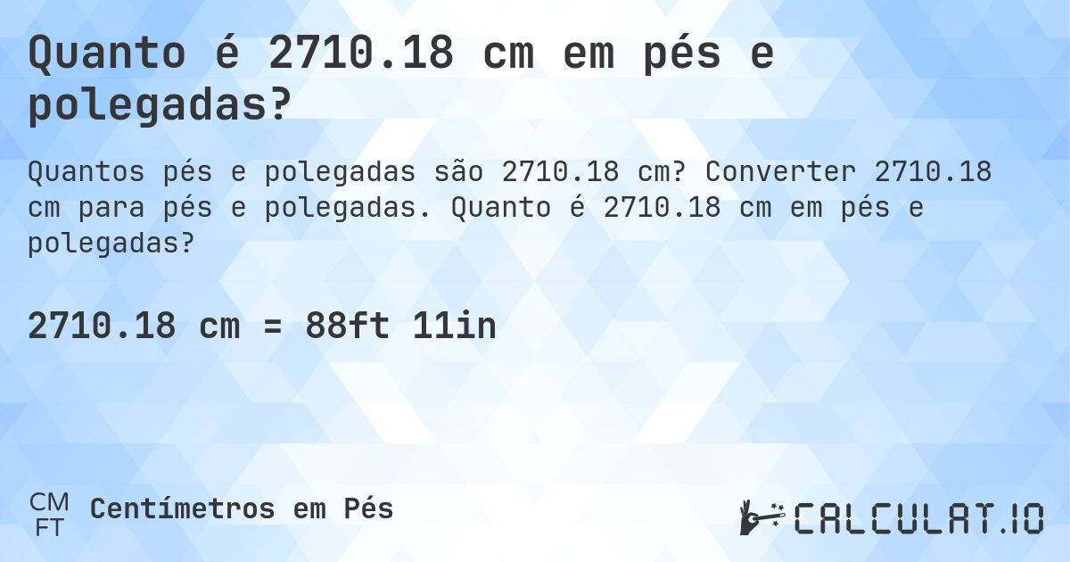Quanto é 2710.18 cm em pés e polegadas?. Converter 2710.18 cm para pés e polegadas. Quanto é 2710.18 cm em pés e polegadas?