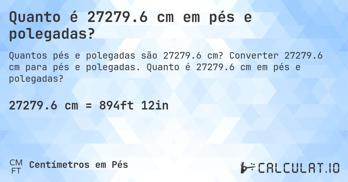 Quanto é 27279.6 cm em pés e polegadas?. Converter 27279.6 cm para pés e polegadas. Quanto é 27279.6 cm em pés e polegadas?