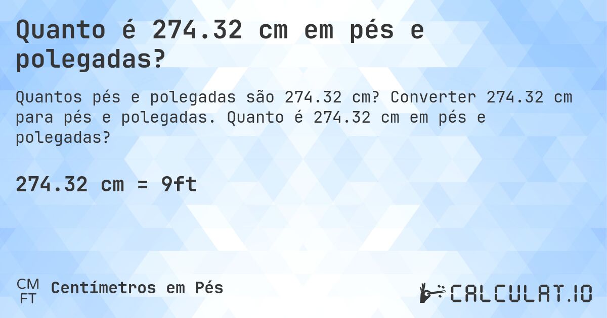 Quanto é 274.32 cm em pés e polegadas?. Converter 274.32 cm para pés e polegadas. Quanto é 274.32 cm em pés e polegadas?