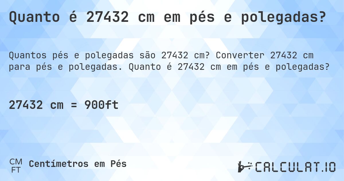 Quanto é 27432 cm em pés e polegadas?. Converter 27432 cm para pés e polegadas. Quanto é 27432 cm em pés e polegadas?