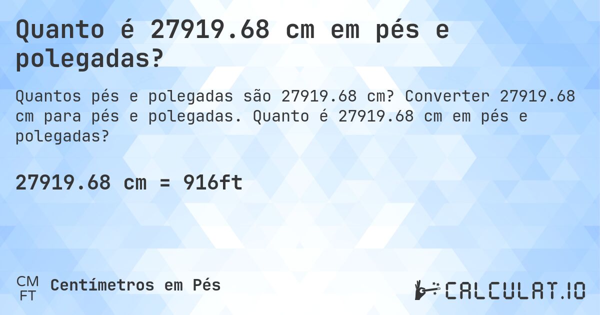 Quanto é 27919.68 cm em pés e polegadas?. Converter 27919.68 cm para pés e polegadas. Quanto é 27919.68 cm em pés e polegadas?