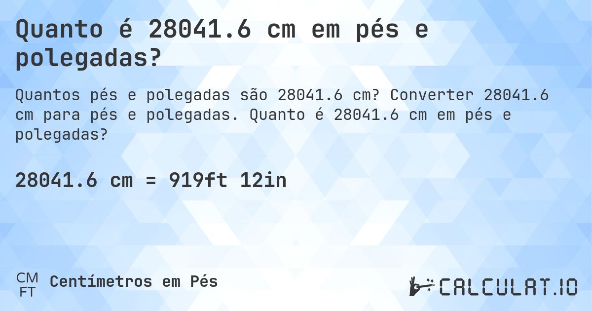 Quanto é 28041.6 cm em pés e polegadas?. Converter 28041.6 cm para pés e polegadas. Quanto é 28041.6 cm em pés e polegadas?