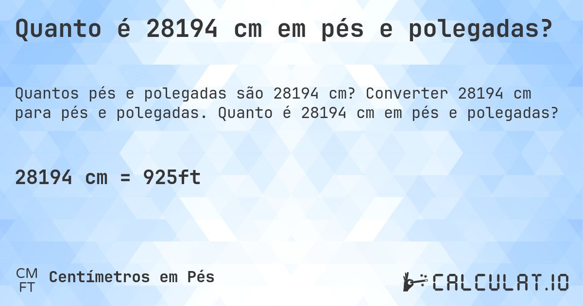 Quanto é 28194 cm em pés e polegadas?. Converter 28194 cm para pés e polegadas. Quanto é 28194 cm em pés e polegadas?