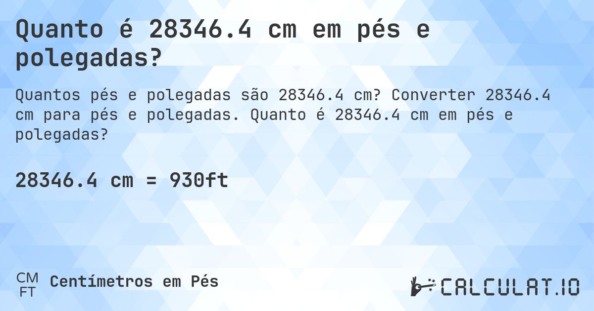 Quanto é 28346.4 cm em pés e polegadas?. Converter 28346.4 cm para pés e polegadas. Quanto é 28346.4 cm em pés e polegadas?