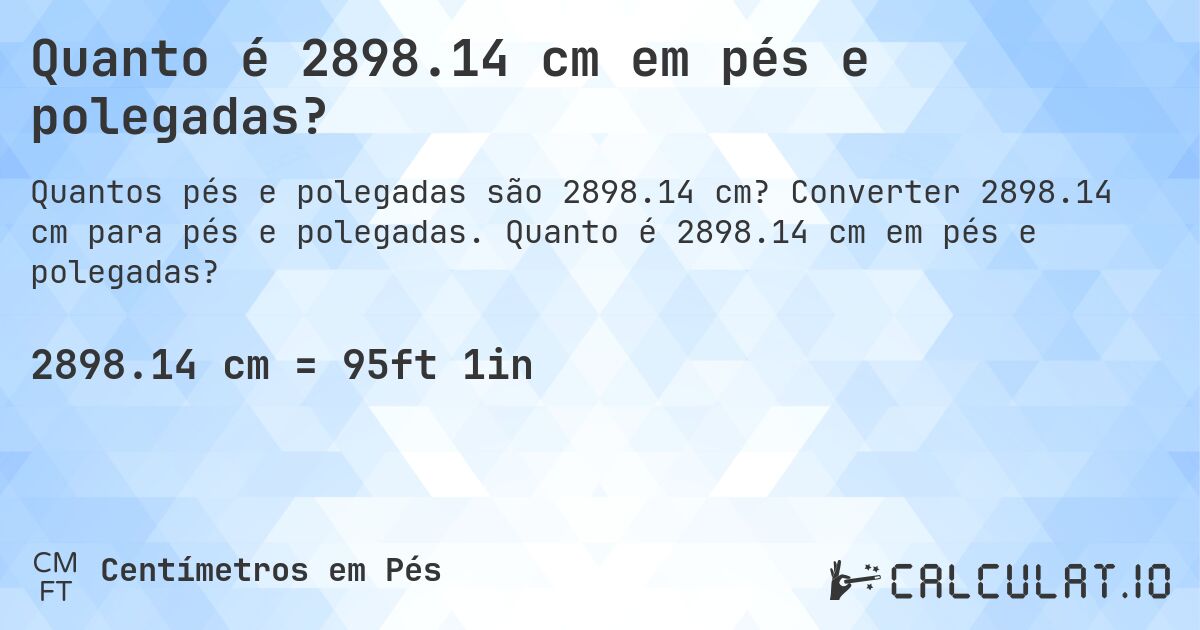 Quanto é 2898.14 cm em pés e polegadas?. Converter 2898.14 cm para pés e polegadas. Quanto é 2898.14 cm em pés e polegadas?